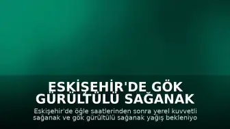Eskişehir'de Gök Gürültülü Sağanak Yağış Bekleniyor: Kuvvetli Yağış Uyarısı Yapıldı