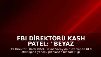 FBI Direktörü Kash Patel: "Beyaz Saray'daki UFC etkinliğine yönelik saldırı engellendi"
