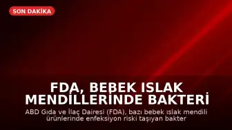 FDA, Bebek Islak Mendillerinde Bakteri Tespit Edilmesi Üzerine Geri Çağırma Kararı Aldı