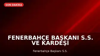 Fenerbahçe Başkanı S.S. ve Kardeşi A.K.S.'ye Yasa Dışı Bahis Reklamı Nedeniyle Hapis Cezası
