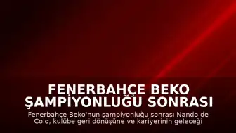 Fenerbahçe Beko Şampiyonluğu Sonrası Nando de Colo: "Fenerbahçe'den ilk ayrıldığımda geri döneceğimi düşünmemiştim"
