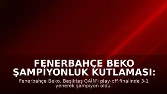 Fenerbahçe Beko Şampiyonluk Kutlaması: Başkan Vekili Barış Göktürk'ten Teşekkür Mesajı