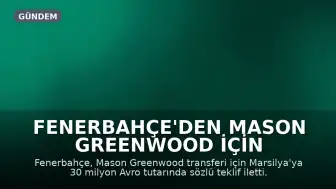 Fenerbahçe'den Mason Greenwood İçin Marsilya'ya Resmi Teklif