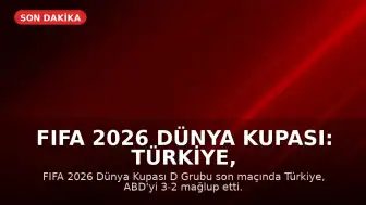FIFA 2026 Dünya Kupası: Türkiye, ABD Karşısında 3-2 Galip Geldi