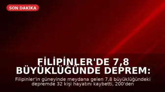 Filipinler'de 7,8 Büyüklüğünde Deprem: 32 Ölü, 200 Yaralı