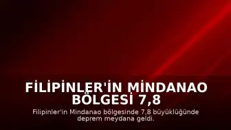 Filipinler'in Mindanao Bölgesi 7,8 Büyüklüğündeki Depremle Sarsıldı