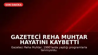 Gazeteci Reha Muhtar Hayatını Kaybetti