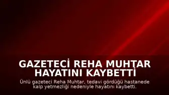 Gazeteci Reha Muhtar Hayatını Kaybetti