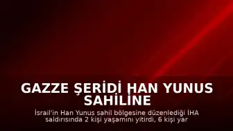 Gazze Şeridi Han Yunus Sahiline İHA Saldırısı: 2 Ölü, 6 Yaralı
