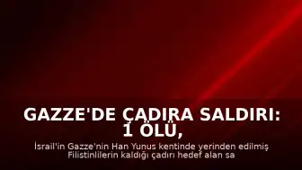 Gazze'de Çadıra Saldırı: 1 Ölü, Çok Sayıda Yaralı