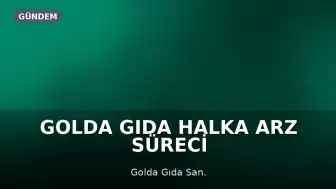 Golda Gıda Halka Arz Süreci Başladı: Talep Toplama Tarihleri ve Detaylar Belli Oldu