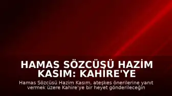 Hamas Sözcüsü Hazim Kasım: Kahire'ye yeni öneriler için heyet gönderilecek