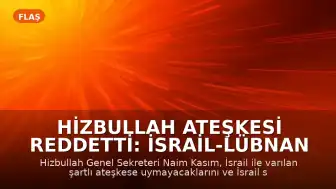 Hizbullah Ateşkesi Reddetti: İsrail-Lübnan Hattında Gerilim Tırmanıyor