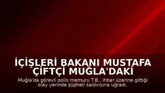 İçişleri Bakanı Mustafa Çiftçi Muğla'daki Olayla İlgili Açıklama Yaptı: Polis Memuru T.B. Şehit Oldu