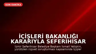 İçişleri Bakanlığı Kararıyla Seferihisar Belediye Başkanı İsmail Yetişkin Görevden Uzaklaştırıldı