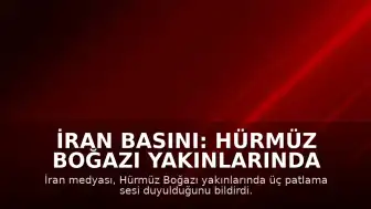 İran Basını: Hürmüz Boğazı Yakınlarında 3 Patlama Sesi Duyuldu
