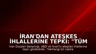 İran'dan Ateşkes İhlallerine Tepki: "Tüm Cephelerde İhlal Sayılır"