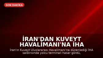 İran'dan Kuveyt Havalimanı'na İHA Saldırısı: Terminalde Hasar, Çok Sayıda Yaralı