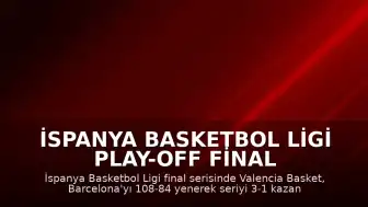 İspanya Basketbol Ligi Play-off Final Serisi: Valencia Basket Şampiyonluğa Ulaştı