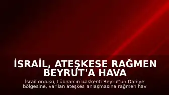 İsrail, Ateşkese Rağmen Beyrut'a Hava Saldırısı Düzenledi