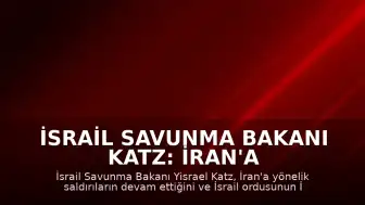 İsrail Savunma Bakanı Katz: İran'a Karşı Savaş Devam Ediyor