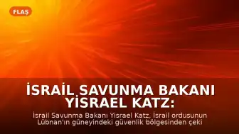 İsrail Savunma Bakanı Yisrael Katz: "İsrail, Lübnan'daki güvenlik bölgesinden çekilmeyecektir"