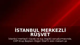 İstanbul Merkezli Rüşvet Soruşturmasında Özgür Özel'in Eski Makam Şoförü Gözaltına Alındı