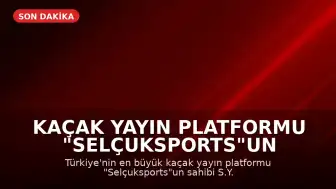 Kaçak Yayın Platformu "Selçuksports"un Sahibi S.Y. Tutuklandı