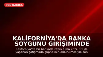 Kaliforniya'da Banka Soygunu Girişiminde Rehin Alan Şüpheli FBI Tarafından Öldürüldü