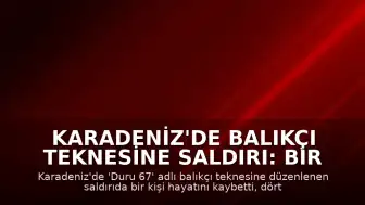 Karadeniz'de Balıkçı Teknesine Saldırı: Bir Ölü, Dört Yaralı