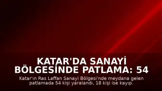 Katar'da Sanayi Bölgesinde Patlama: 54 Yaralı, 18 Kayıp