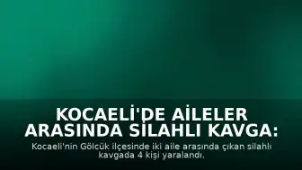 Kocaeli'de Aileler Arasında Silahlı Kavga: 4 Yaralı