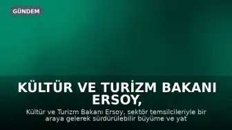 Kültür ve Turizm Bakanı Ersoy, Sektör Temsilcileriyle Bir Araya Geldi