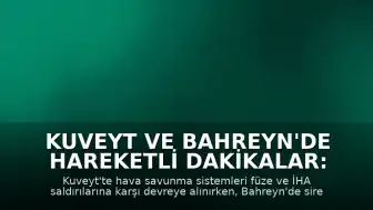 Kuveyt ve Bahreyn'de Hareketli Dakikalar: Hava Savunma Sistemleri Devrede