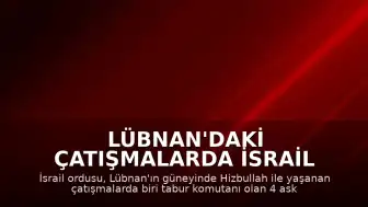 Lübnan'daki Çatışmalarda İsrail Ordusu 4 Askerinin Öldüğünü Duyurdu