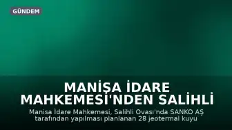 Manisa İdare Mahkemesi'nden Salihli Ovası Projesine Durdurma Kararı