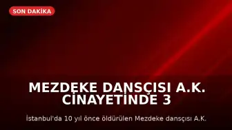 Mezdeke Dansçısı A.K. Cinayetinde 3 Şüpheli Yakalandı