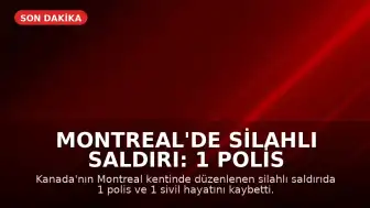 Montreal'de Silahlı Saldırı: 1 Polis ve 1 Sivil Hayatını Kaybetti