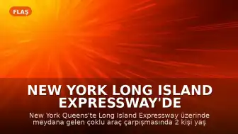 New York Long Island Expressway'de Çoklu Araç Kazası: 2 Ölü, 20 Yaralı