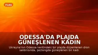 Odessa'da Plajda Güneşlenen Kadın Rusya'nın Dron Saldırısında Hayatını Kaybetti