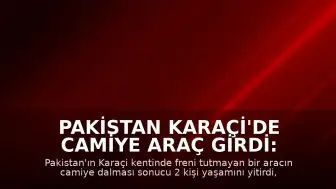 Pakistan Karaçi'de Camiye Araç Girdi: 2 Ölü, 30 Yaralı