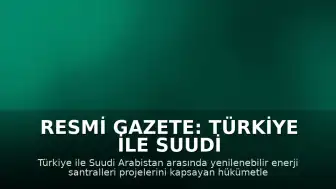Resmi Gazete: Türkiye ile Suudi Arabistan Arasındaki Yenilenebilir Enerji Anlaşması Yürürlüğe Girdi
