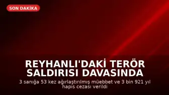 Reyhanlı'daki Terör Saldırısı Davasında Karar: 3 Sanığa Ağırlaştırılmış Müebbet ve Uzun Yıllar Hapis Cezası