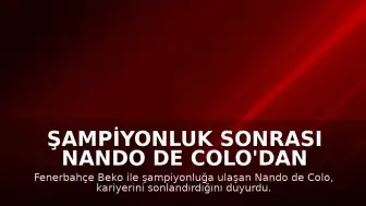 Şampiyonluk Sonrası Nando de Colo'dan Emeklilik Açıklaması: "Kariyerimi böyle bitirdiğim için mutluyum"