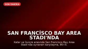 San Francisco Bay Area Stadı'nda Katar - İsviçre Maçı 1-1 Berabere Tamamlandı