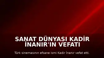 Sanat Dünyası Kadir İnanır'ın Vefatı ile Sarsıldı: Sanatçılardan Taziye Mesajları