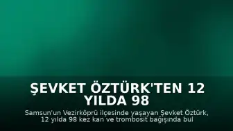 Şevket Öztürk'ten 12 Yılda 98 Kan ve Trombosit Bağışı