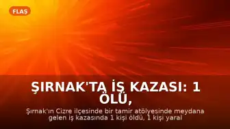 Şırnak'ta İş Kazası: 1 Ölü, 1 Yaralı