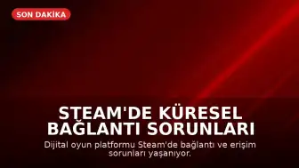 Steam'de Küresel Bağlantı Sorunları Yaşanıyor: Kullanıcılar Hata Rapor Ediyor