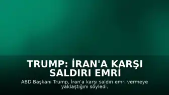 Trump: İran'a Karşı Saldırı Emri Vermeye Yaklaştık